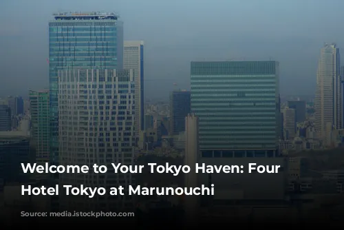 Welcome to Your Tokyo Haven: Four Seasons Hotel Tokyo at Marunouchi