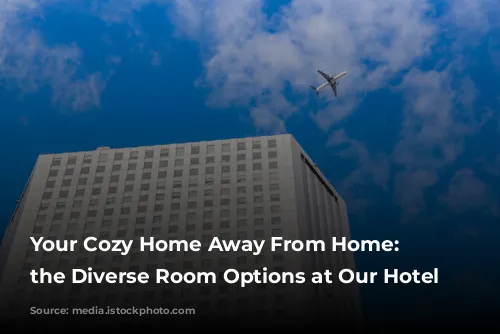 Your Cozy Home Away From Home: Explore the Diverse Room Options at Our Hotel